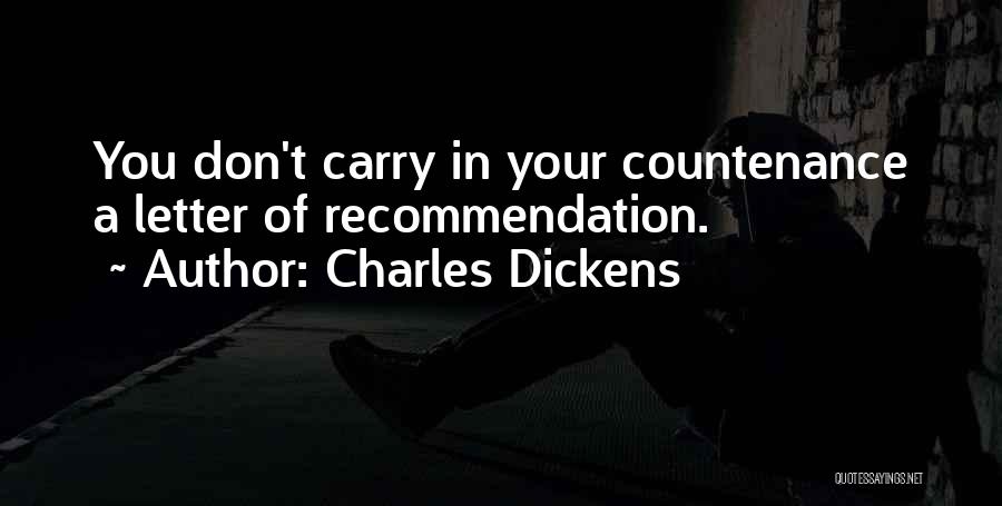 Charles Dickens Quotes: You Don't Carry In Your Countenance A Letter Of Recommendation.