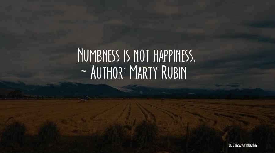 Marty Rubin Quotes: Numbness Is Not Happiness.