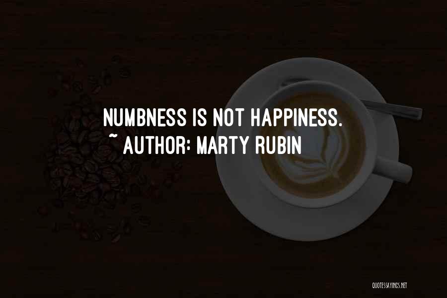 Marty Rubin Quotes: Numbness Is Not Happiness.