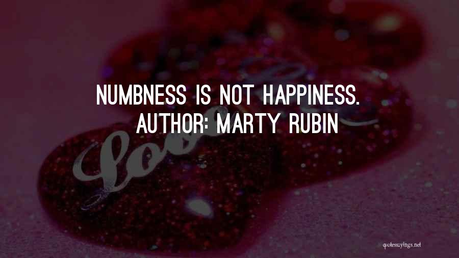 Marty Rubin Quotes: Numbness Is Not Happiness.