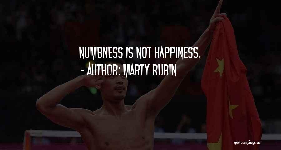 Marty Rubin Quotes: Numbness Is Not Happiness.