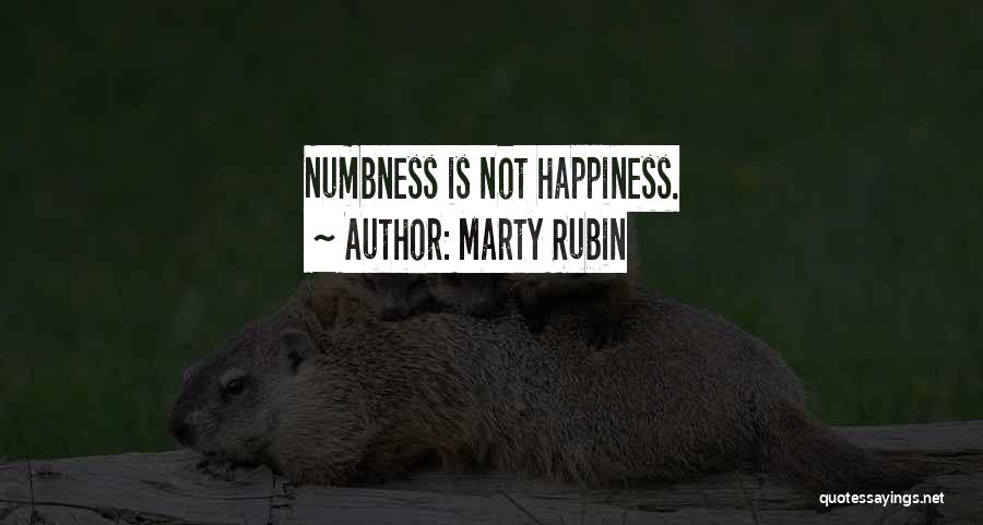 Marty Rubin Quotes: Numbness Is Not Happiness.