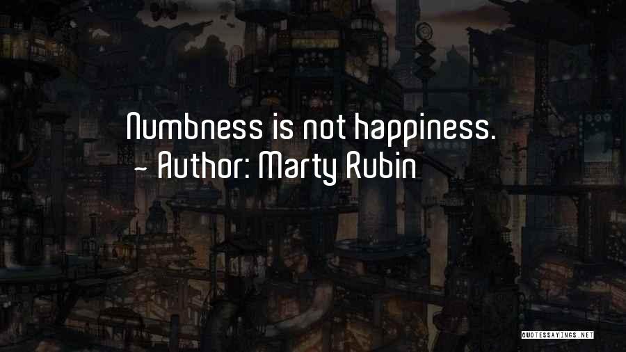 Marty Rubin Quotes: Numbness Is Not Happiness.