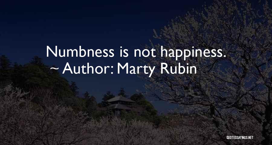 Marty Rubin Quotes: Numbness Is Not Happiness.