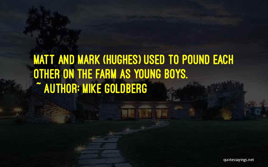 Mike Goldberg Quotes: Matt And Mark (hughes) Used To Pound Each Other On The Farm As Young Boys.