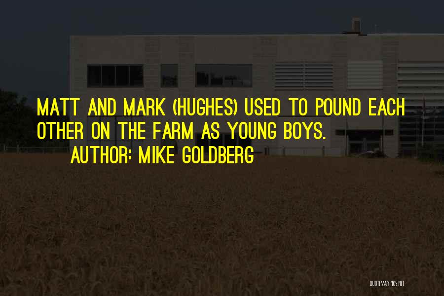 Mike Goldberg Quotes: Matt And Mark (hughes) Used To Pound Each Other On The Farm As Young Boys.