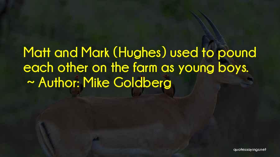 Mike Goldberg Quotes: Matt And Mark (hughes) Used To Pound Each Other On The Farm As Young Boys.