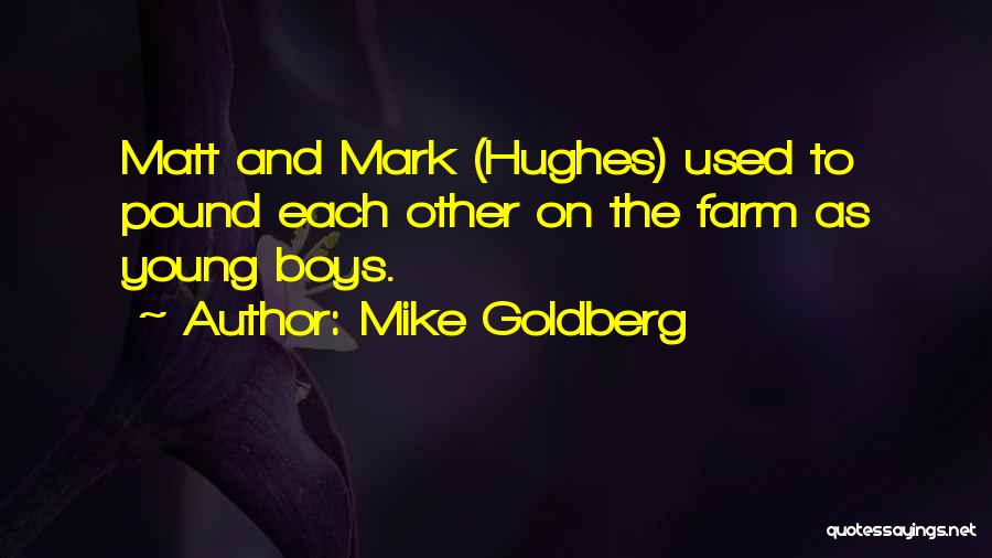 Mike Goldberg Quotes: Matt And Mark (hughes) Used To Pound Each Other On The Farm As Young Boys.