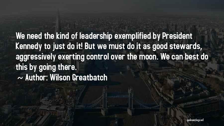 Wilson Greatbatch Quotes: We Need The Kind Of Leadership Exemplified By President Kennedy To Just Do It! But We Must Do It As