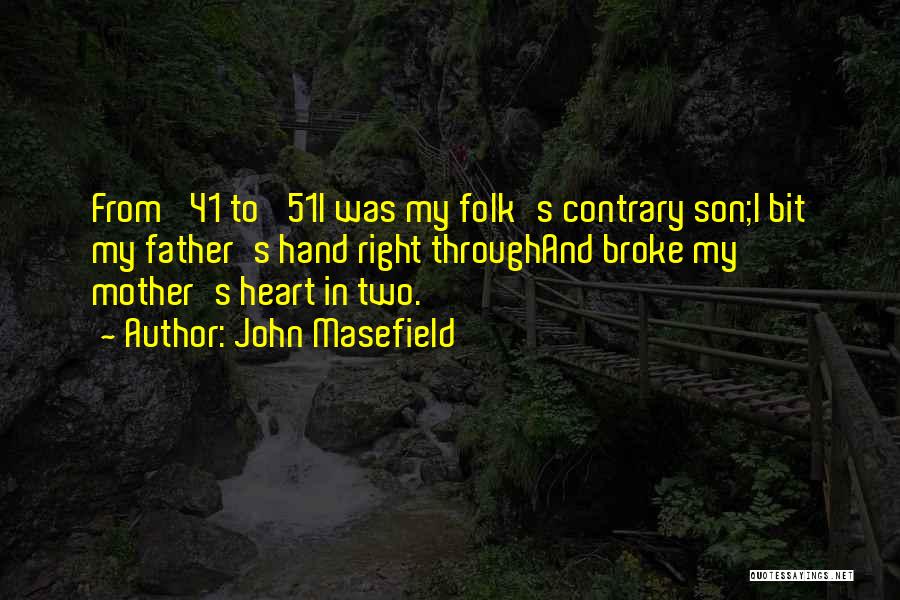 John Masefield Quotes: From '41 To '51i Was My Folk's Contrary Son;i Bit My Father's Hand Right Throughand Broke My Mother's Heart In