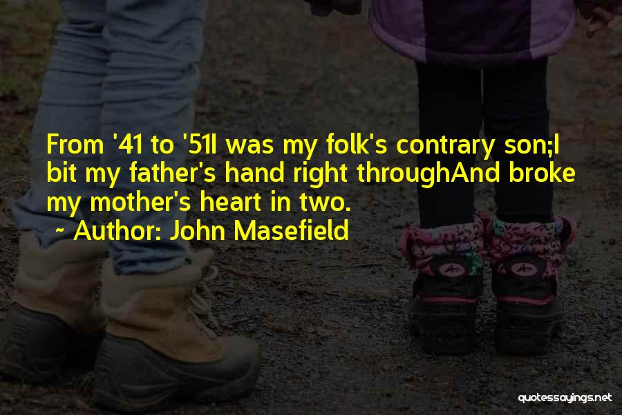 John Masefield Quotes: From '41 To '51i Was My Folk's Contrary Son;i Bit My Father's Hand Right Throughand Broke My Mother's Heart In
