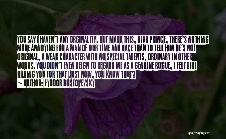 Fyodor Dostoyevsky Quotes: You Say I Haven't Any Orginality. But Mark This, Dear Prince, There's Nothing More Annoying For A Man Of Our