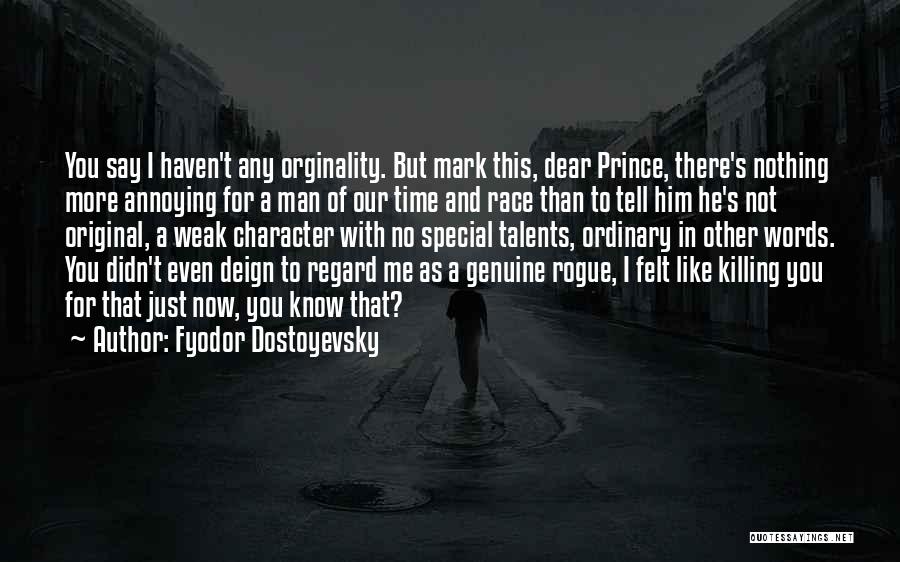 Fyodor Dostoyevsky Quotes: You Say I Haven't Any Orginality. But Mark This, Dear Prince, There's Nothing More Annoying For A Man Of Our