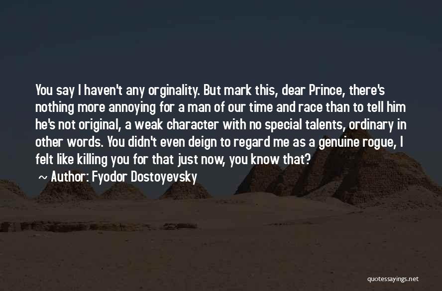 Fyodor Dostoyevsky Quotes: You Say I Haven't Any Orginality. But Mark This, Dear Prince, There's Nothing More Annoying For A Man Of Our