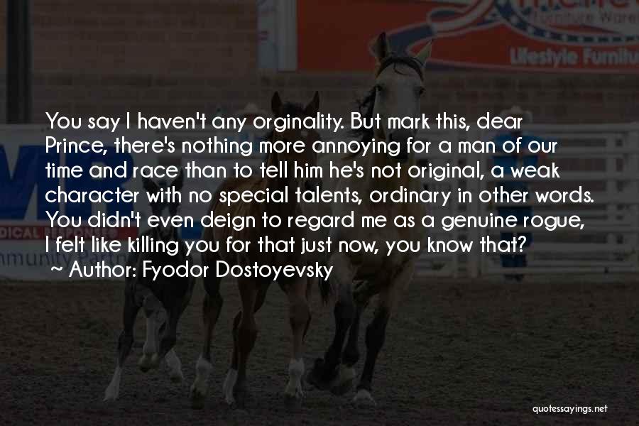 Fyodor Dostoyevsky Quotes: You Say I Haven't Any Orginality. But Mark This, Dear Prince, There's Nothing More Annoying For A Man Of Our