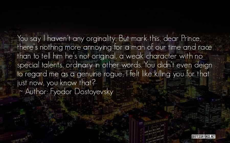 Fyodor Dostoyevsky Quotes: You Say I Haven't Any Orginality. But Mark This, Dear Prince, There's Nothing More Annoying For A Man Of Our