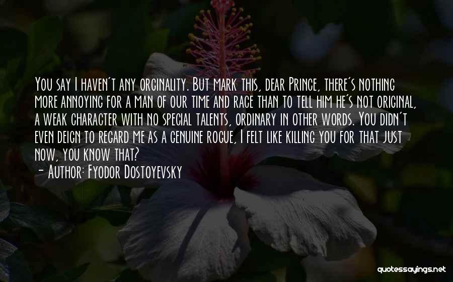 Fyodor Dostoyevsky Quotes: You Say I Haven't Any Orginality. But Mark This, Dear Prince, There's Nothing More Annoying For A Man Of Our