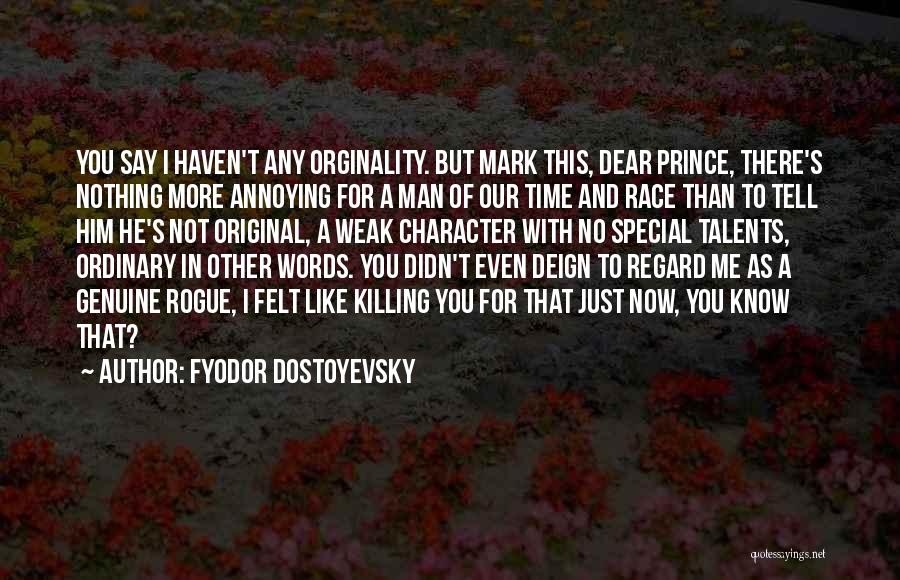 Fyodor Dostoyevsky Quotes: You Say I Haven't Any Orginality. But Mark This, Dear Prince, There's Nothing More Annoying For A Man Of Our