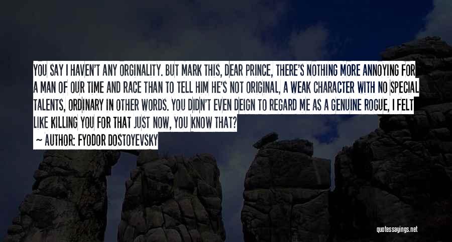 Fyodor Dostoyevsky Quotes: You Say I Haven't Any Orginality. But Mark This, Dear Prince, There's Nothing More Annoying For A Man Of Our