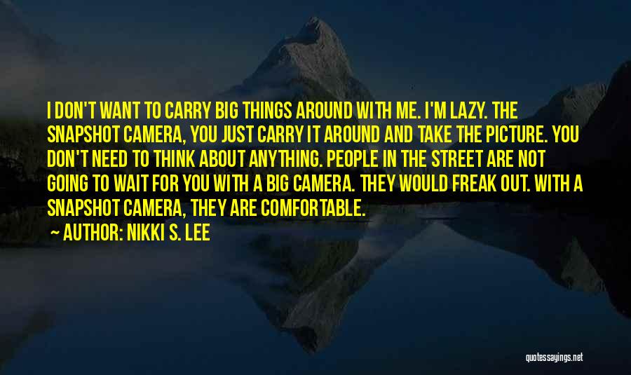 Nikki S. Lee Quotes: I Don't Want To Carry Big Things Around With Me. I'm Lazy. The Snapshot Camera, You Just Carry It Around