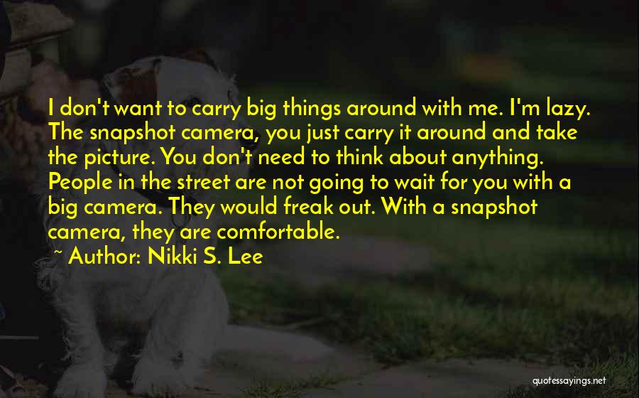 Nikki S. Lee Quotes: I Don't Want To Carry Big Things Around With Me. I'm Lazy. The Snapshot Camera, You Just Carry It Around