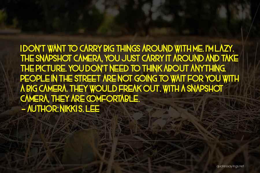 Nikki S. Lee Quotes: I Don't Want To Carry Big Things Around With Me. I'm Lazy. The Snapshot Camera, You Just Carry It Around