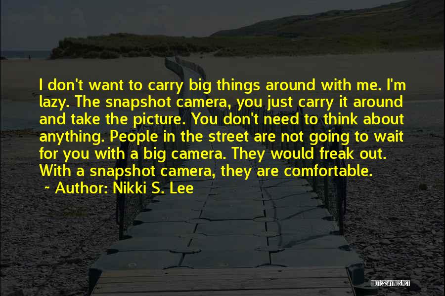 Nikki S. Lee Quotes: I Don't Want To Carry Big Things Around With Me. I'm Lazy. The Snapshot Camera, You Just Carry It Around