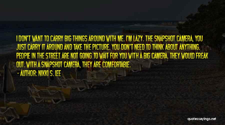 Nikki S. Lee Quotes: I Don't Want To Carry Big Things Around With Me. I'm Lazy. The Snapshot Camera, You Just Carry It Around