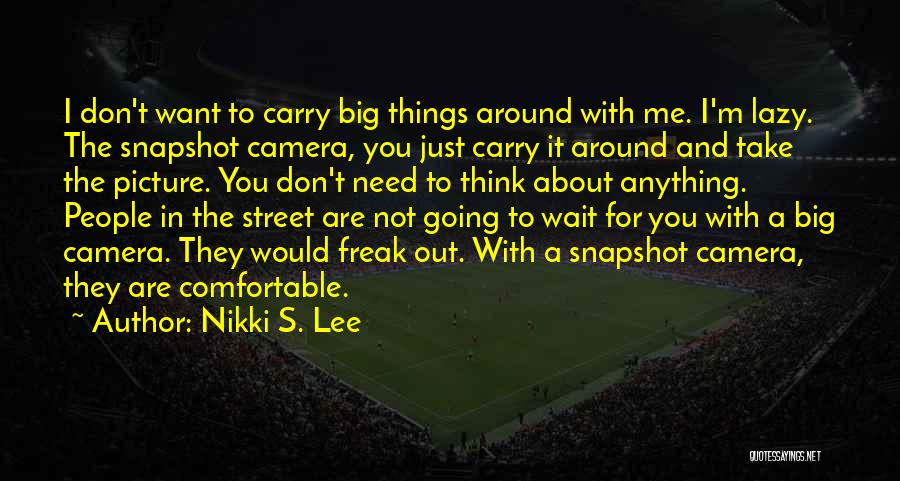 Nikki S. Lee Quotes: I Don't Want To Carry Big Things Around With Me. I'm Lazy. The Snapshot Camera, You Just Carry It Around
