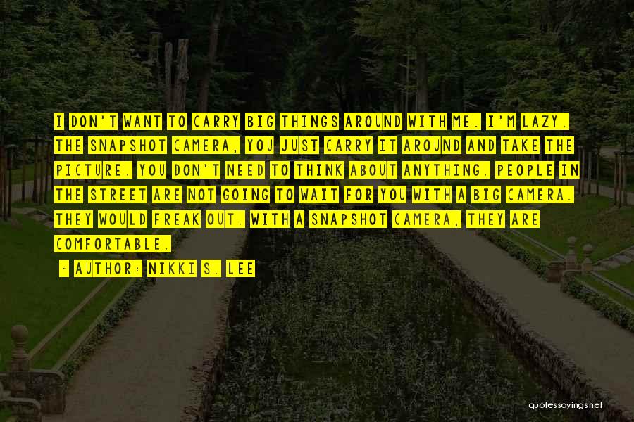 Nikki S. Lee Quotes: I Don't Want To Carry Big Things Around With Me. I'm Lazy. The Snapshot Camera, You Just Carry It Around