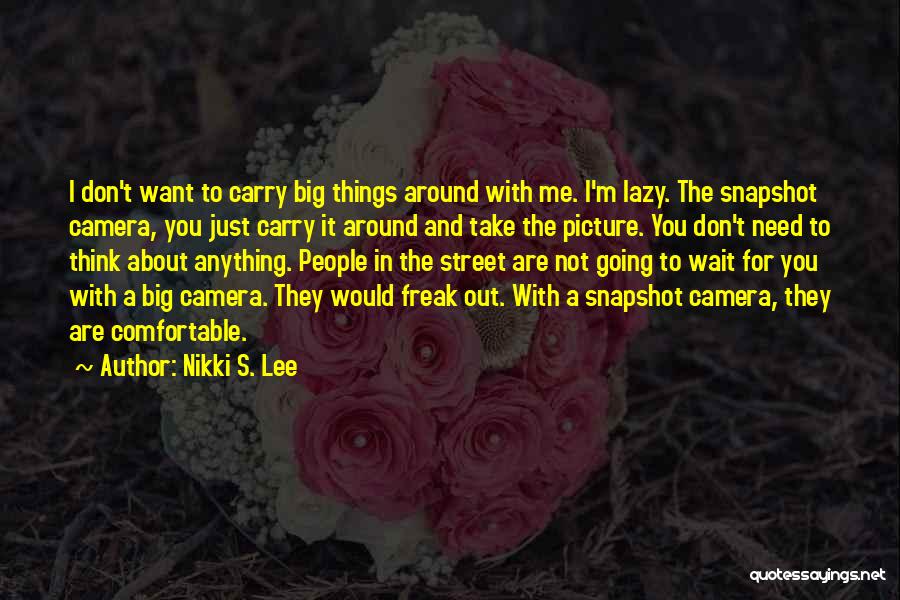 Nikki S. Lee Quotes: I Don't Want To Carry Big Things Around With Me. I'm Lazy. The Snapshot Camera, You Just Carry It Around