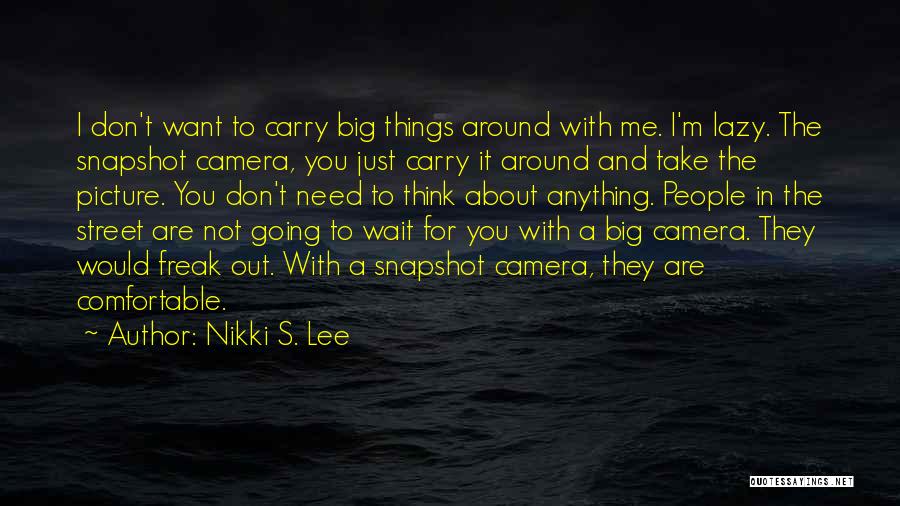 Nikki S. Lee Quotes: I Don't Want To Carry Big Things Around With Me. I'm Lazy. The Snapshot Camera, You Just Carry It Around