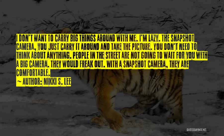 Nikki S. Lee Quotes: I Don't Want To Carry Big Things Around With Me. I'm Lazy. The Snapshot Camera, You Just Carry It Around