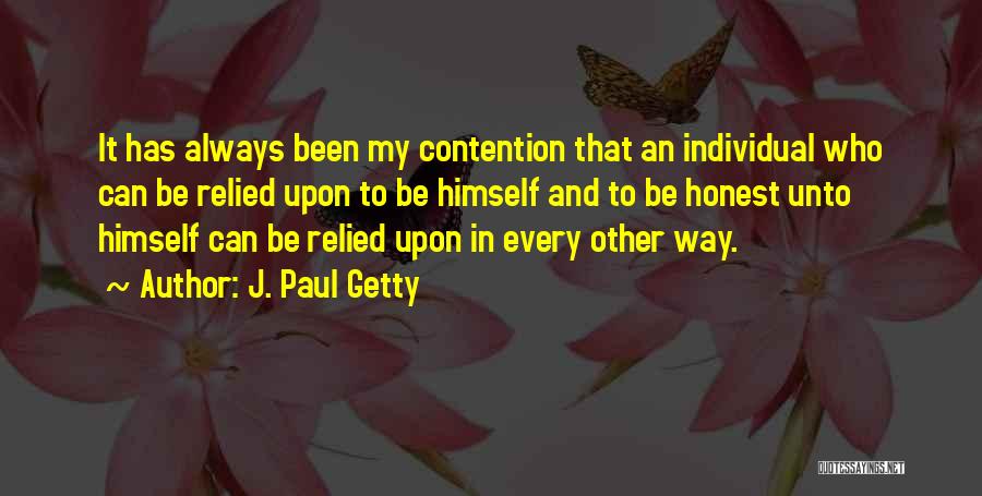 J. Paul Getty Quotes: It Has Always Been My Contention That An Individual Who Can Be Relied Upon To Be Himself And To Be