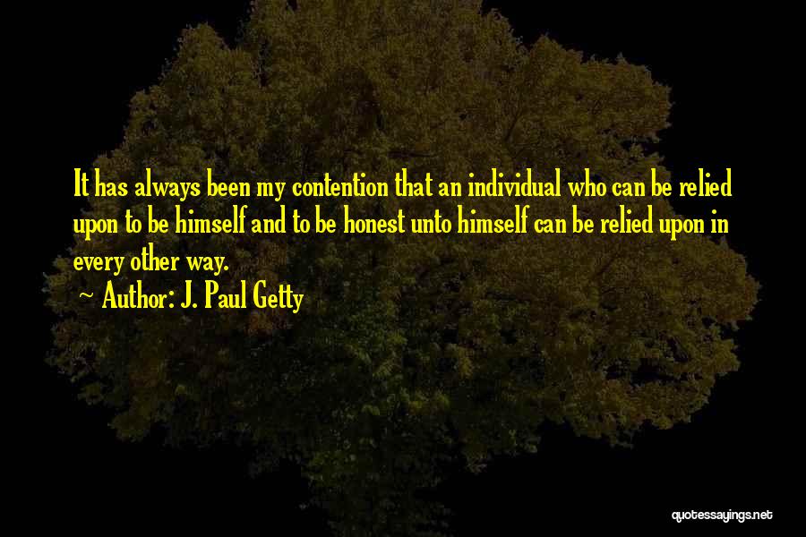 J. Paul Getty Quotes: It Has Always Been My Contention That An Individual Who Can Be Relied Upon To Be Himself And To Be