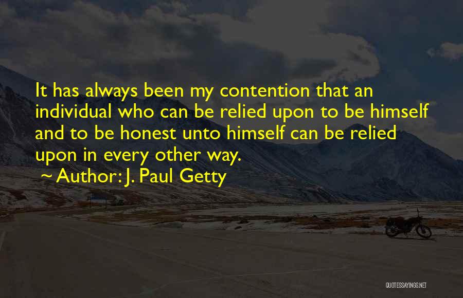 J. Paul Getty Quotes: It Has Always Been My Contention That An Individual Who Can Be Relied Upon To Be Himself And To Be
