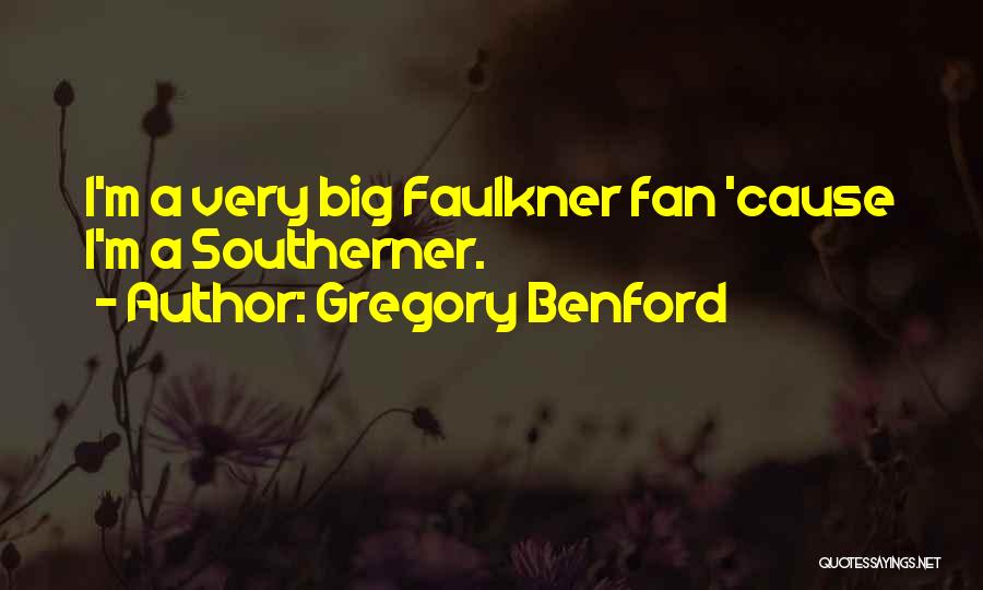 Gregory Benford Quotes: I'm A Very Big Faulkner Fan 'cause I'm A Southerner.