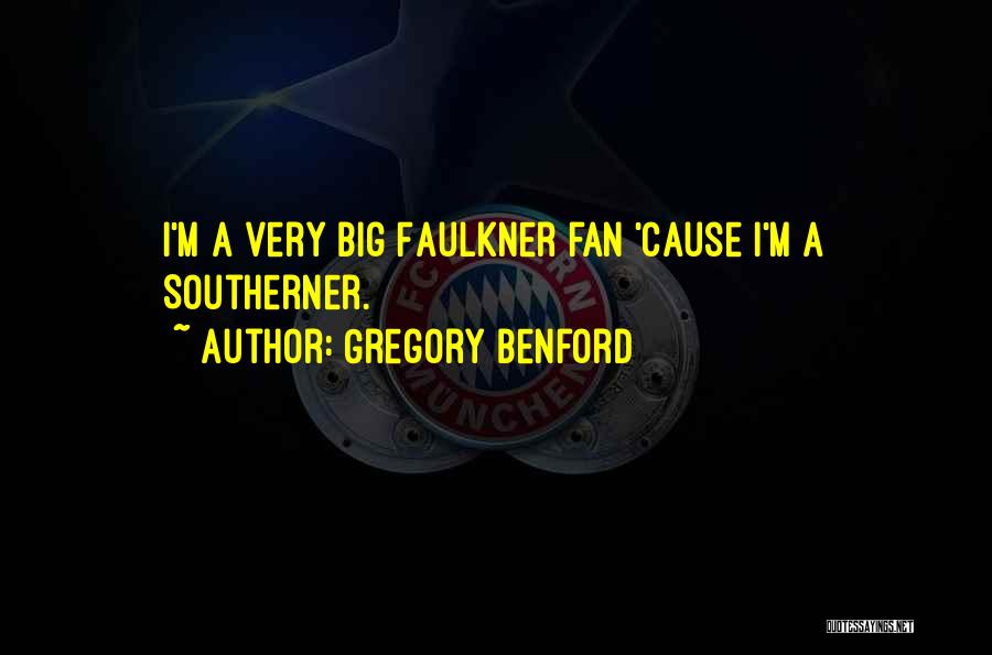 Gregory Benford Quotes: I'm A Very Big Faulkner Fan 'cause I'm A Southerner.