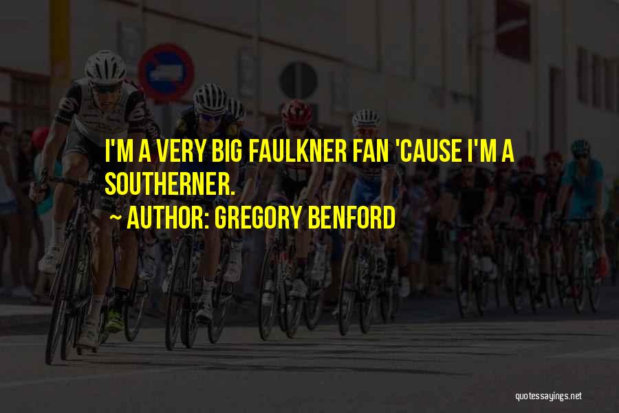 Gregory Benford Quotes: I'm A Very Big Faulkner Fan 'cause I'm A Southerner.