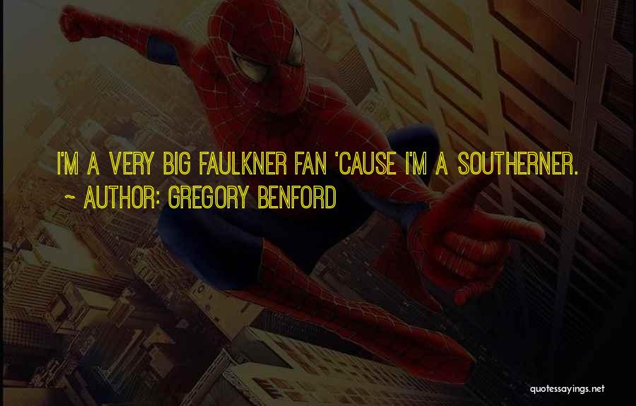 Gregory Benford Quotes: I'm A Very Big Faulkner Fan 'cause I'm A Southerner.