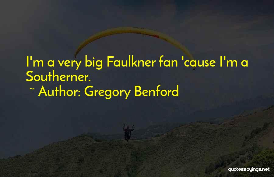 Gregory Benford Quotes: I'm A Very Big Faulkner Fan 'cause I'm A Southerner.