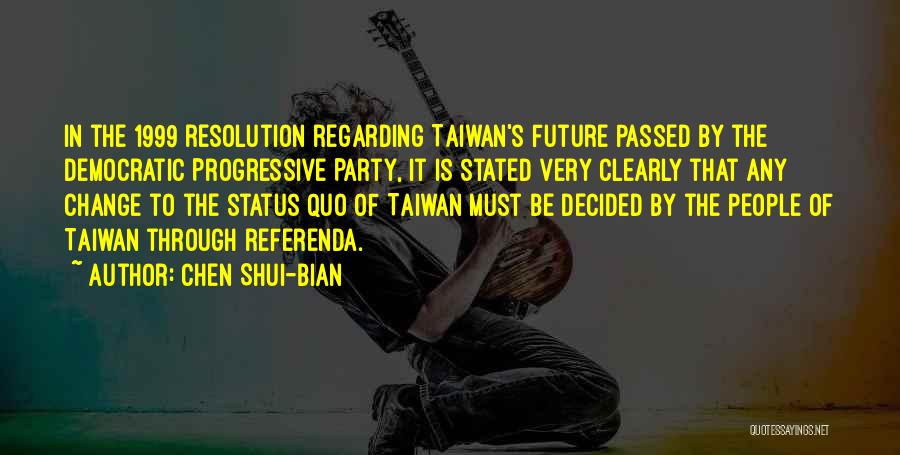 Chen Shui-bian Quotes: In The 1999 Resolution Regarding Taiwan's Future Passed By The Democratic Progressive Party, It Is Stated Very Clearly That Any