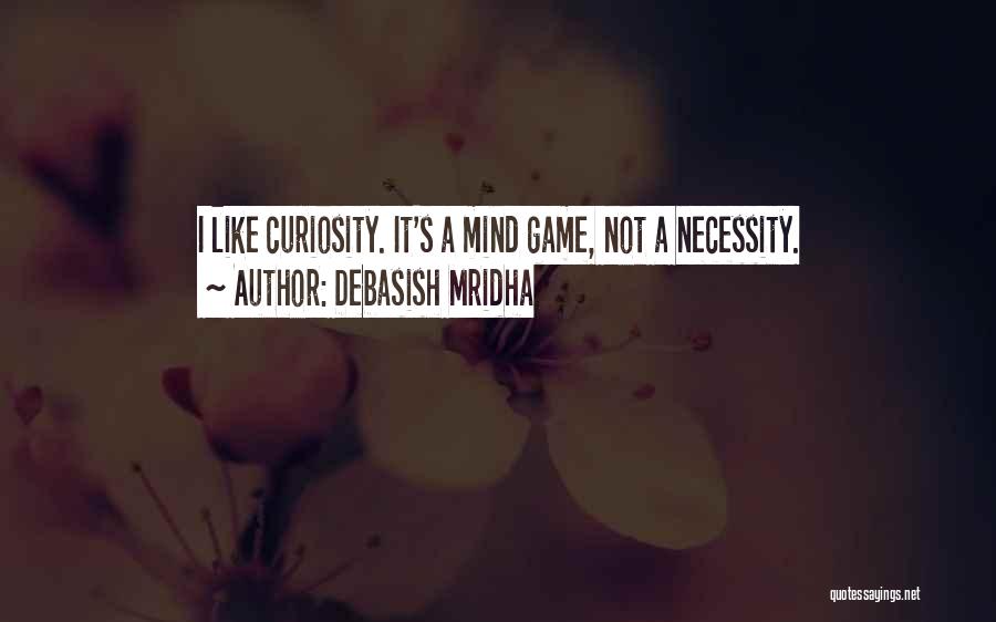 Debasish Mridha Quotes: I Like Curiosity. It's A Mind Game, Not A Necessity.