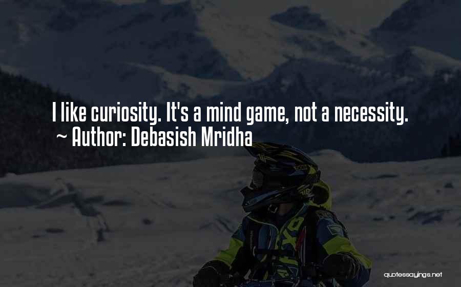 Debasish Mridha Quotes: I Like Curiosity. It's A Mind Game, Not A Necessity.