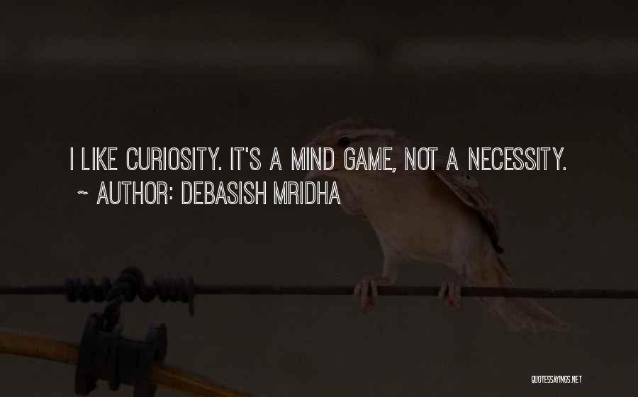 Debasish Mridha Quotes: I Like Curiosity. It's A Mind Game, Not A Necessity.