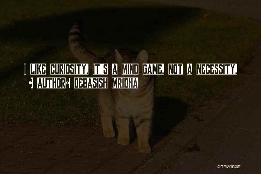 Debasish Mridha Quotes: I Like Curiosity. It's A Mind Game, Not A Necessity.