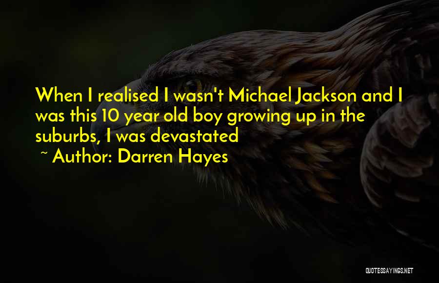 Darren Hayes Quotes: When I Realised I Wasn't Michael Jackson And I Was This 10 Year Old Boy Growing Up In The Suburbs,