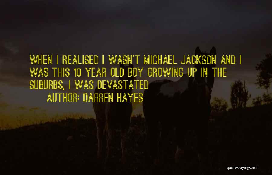 Darren Hayes Quotes: When I Realised I Wasn't Michael Jackson And I Was This 10 Year Old Boy Growing Up In The Suburbs,