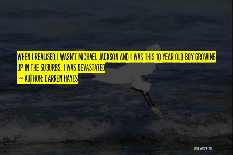 Darren Hayes Quotes: When I Realised I Wasn't Michael Jackson And I Was This 10 Year Old Boy Growing Up In The Suburbs,