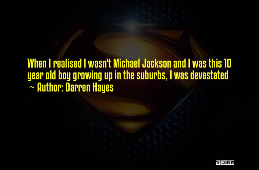 Darren Hayes Quotes: When I Realised I Wasn't Michael Jackson And I Was This 10 Year Old Boy Growing Up In The Suburbs,